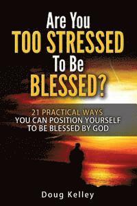 Are You Too Stressed to be Blessed?: 21 Ways to Position Yourself for Blessing (hftad)