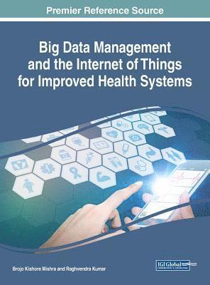 Handbook of Research on Big Data Management and the Internet of Things for Improved Health Systems (inbunden)