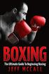 Boxing: The Ultimate Guide To Beginning Boxing