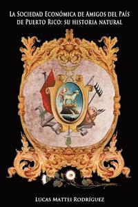 La Sociedad Econ�mica de Amigos del Pa�s de Puerto Rico: Su Historia Natural (h�ftad)
