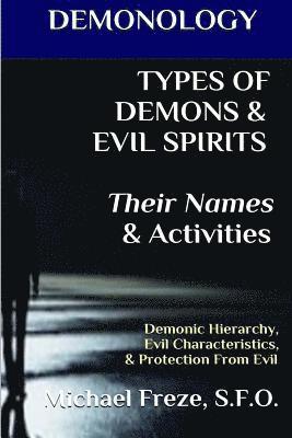 DEMONOLOGY TYPES OF DEMONS & EVIL SPIRITS Their Names & Activities (Volume 11): Demonic Hierarchy Evil Characteristics Protection From Evil (inbunden)