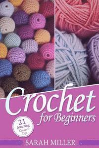 Crochet: How to Crochet for Beginners: 21 Amazing Tips and Tricks for Crochet Patterns and Stitches (inbunden)