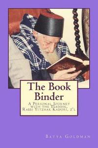 The Bookbinder: A Personal Journey with the Tzaddik, Rabbi Yitzhak Kaduri, Z'l (häftad)