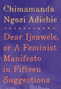 Dear Ijeawele, or A Feminist Manifesto in Fifteen Suggestions (e-bok)