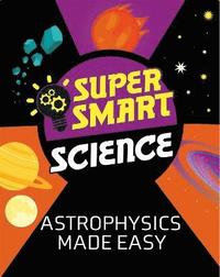 Super Smart Science: Astrophysics Made Easy (hftad)