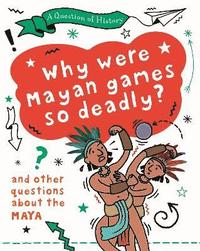 A Question of History: Why were Maya games so deadly? And other questions about the Maya (hftad)