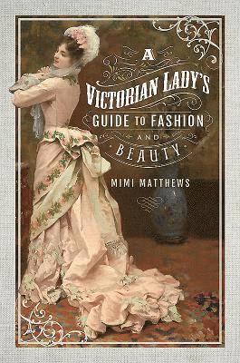 Victorian Lady's Guide to Fashion and Beauty (häftad)