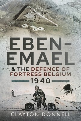 Eben-Emael and the Defence of Fortress Belgium, 1940 (inbunden)