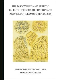 Discoveries And Artistic Talents Of Edouard Chatton And Andre Lwoff Famous Biologists Marie Odile Soyer Gobillard Joseph Schrevel Ebok Bokus