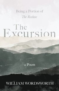 The Excursion - Being a Portion of 'The Recluse', a Poem (häftad)