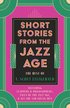 Short Stories from the Jazz Age - The Best of F. Scott Fitzgerald;Including Flappers and Philosophers, Tales of the Jazz Age, & All the Sad Young Men