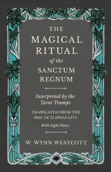 Magical Ritual of the Sanctum Regnum - Interpreted by the Tarot Trumps - Translated from the Mss. of A liphas LA(c)vi - With Eight Plates (häftad)