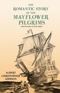 Romantic Story of the Mayflower Pilgrims - And Its Place in Life Today (e-bok)