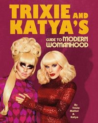 Trixie and Katya's Guide to Modern Womanhood (inbunden)