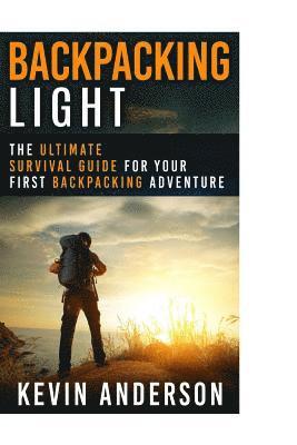 Backpacking Light: The Ultimate Survival Guide For Your First Backpacking Adventure (häftad)