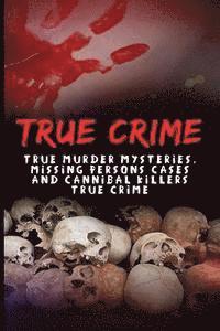True Crime: True Murder Mysteries, Missing Persons Cases And Cannibal Killers True Crime (hftad)