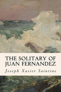 The Solitary of Juan Fernandez: The Real Robinson Crusoe (hftad)