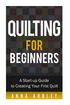 Quilting for Beginners: A Start-up Guide to Creating Your First Quilt