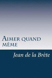 Aimer Quand Meme Jean De La Brete Haftad Bokus