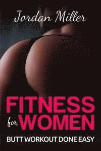 Fitness for Women: Butt Workout Done Easy: Booty in 30 Days, Powerful Booty Building Tips FREE BONUS: TOP 5 EXERCISES (häftad)