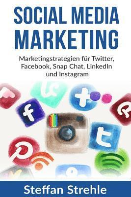 Social Media Marketing: Marketingstrategien für Twitter, Facebook, Snap Chat, LinkedIn und Instagram (inbunden)