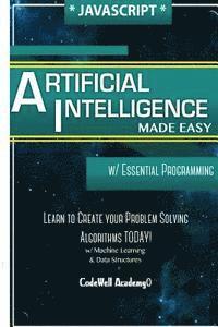 Javascript Artificial Intelligence: Made Easy, w/ Essential Programming; Create your * Problem Solving * Algorithms! TODAY! w/ Machine Learning & Data (hftad)