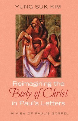 Reimagining the Body of Christ in Paul's Letters (inbunden)