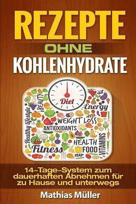 Rezepte ohne Kohlenhydrate - 14-Tage-System mit 112 leckeren Rezepten zum dauerhaften Abnehmen fr zu Hause und unterwegs (hftad)