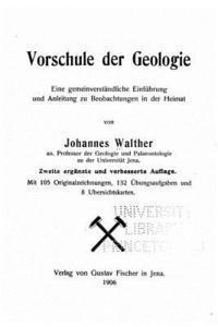 Vorschule der Geologie Eine gemeinverst�ndliche Einf�hrung und Anleitung zu Beobachtungen in der Heimat (h�ftad)