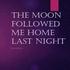 The Moon Followed Me Home Last Night: The Moon Followed Me Home Last Night