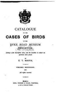 Catalogue of the Cases of Birds in the Dyke Road Museum, Brighton (hftad)