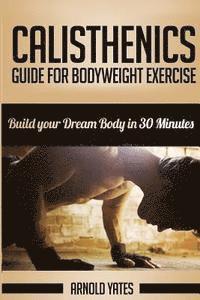 Calisthenics: Complete Guide for Bodyweight Exercise, Build Your Dream Body in 30 Minutes: Bodyweight exercise, Street workout, Body (hftad)