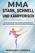MMA STARK, SCHNELL Und KAMPFERISCH: EIN 30 TAGE GUIDE FUR KRAFTTRAINING Und ERNAHRUNG UM JEDEN KAMPFER IN EINEN ULTIMATIVEN KAMPFER ZU VERWANDELN