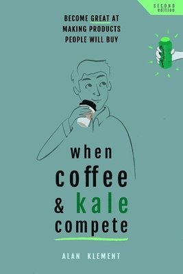 When Coffee and Kale Compete: Become great at making products people will buy (häftad)