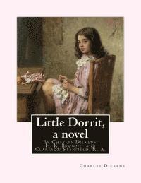 Little Dorrit, By Charles Dickens, H. K. Browne illustrator, and dedicted by Clarkson Stanfield, R. A.: Hablot Knight Browne (10 July 1815 - 8 July 18 (hftad)