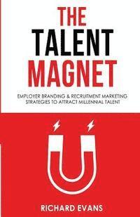The Talent Magnet: Employer Branding & Recruitment Marketing Strategies to Attract Millennial Talent (inbunden)