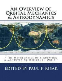 An Overview of Orbital Mechanics & Astrodynamics: ' The Mathematics of Simulating & Maneuvering Objects In Orbit ' (hftad)