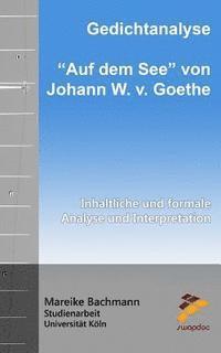 Gedichtanalyse: Auf dem See von Johann W. v. Goethe: Inhaltliche und formale Analyse und Interpretation (inbunden)