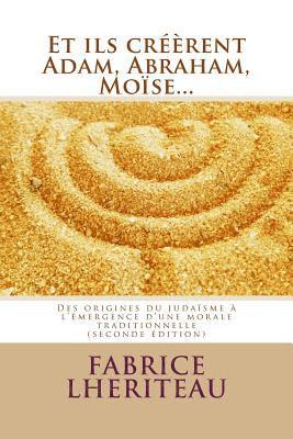Et ils crrent Adam, Abraham, Mose...: Des origines du judasme  l'mergence d'une morale traditionnelle (hftad)