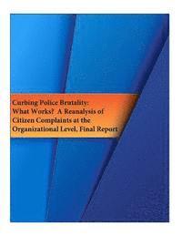 Curbing Police Brutality: What Works? A Reanalysis of Citizen Complaints at the Organizational Level, Final Report (häftad)