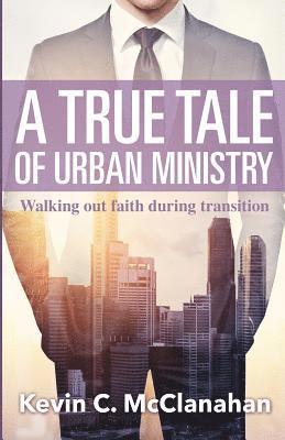 A True Tale of Urban Ministry: Walking Out Faith During Transition (hftad)