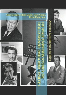 Os Mais Famosos Atores de Hollywood: 1940 a 1960 - Parte 1: Gary Cooper, Clark Gable, Cary Grant, Errol Flynn, etc. (hftad)