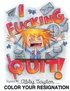 I Fucking Quit! Color Your Resignation: A Swear Word Coloring Book