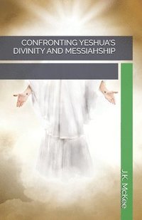 Confronting Yeshua's Divinity and Messiahship (häftad)