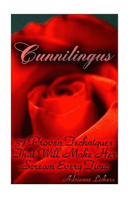 Cunnilingus: 37 Proven Techniques That Will Make Her Scream Every Time: (sex manual, sex guide, improve sex, how to sex, sex help, (häftad)