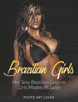 Brazilian Girls: Hot Sexy Brazilian Lingerie Girls Models Pictures (häftad)