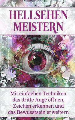 Hellsehen meistern: Mit einfachen Techniken das dritte Auge öffnen, Zeichen erkennen und das Bewusstsein erweitern (inbunden)