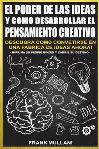 El Poder de Las Ideas y Como Desarrollar el Pensamiento Creativo: Descubra Como Convertirse en Una Fabrica de Ideas Ahora (häftad)
