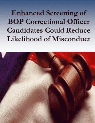 Enhanced Screening of BOP Correctional Officer Candidates Could Reduce Likelihood of Misconduct (häftad)