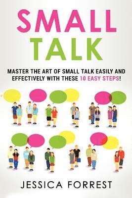 Small Talk: Master the Art of Small Talk Easily and Effectively with These 10 Easy Steps (inbunden)